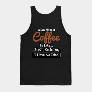 A Day Without Coffee is like...just kidding i have no idea Coffee Lovers Tank Top